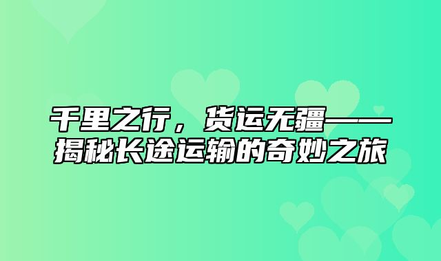 千里之行，货运无疆——揭秘长途运输的奇妙之旅