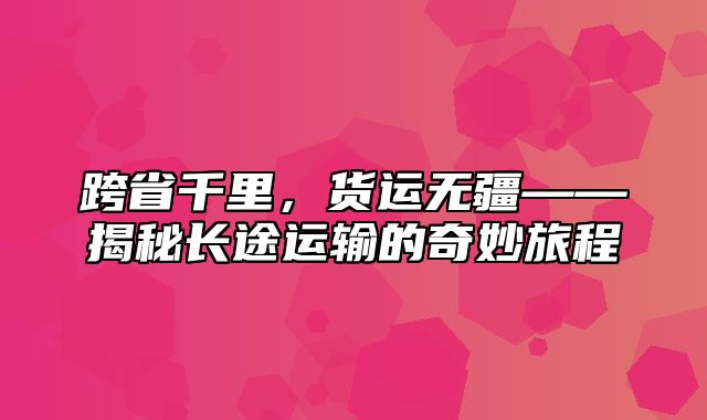 跨省千里，货运无疆——揭秘长途运输的奇妙旅程