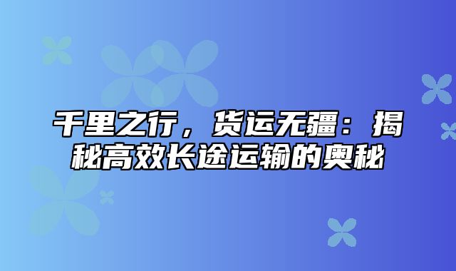 千里之行，货运无疆：揭秘高效长途运输的奥秘