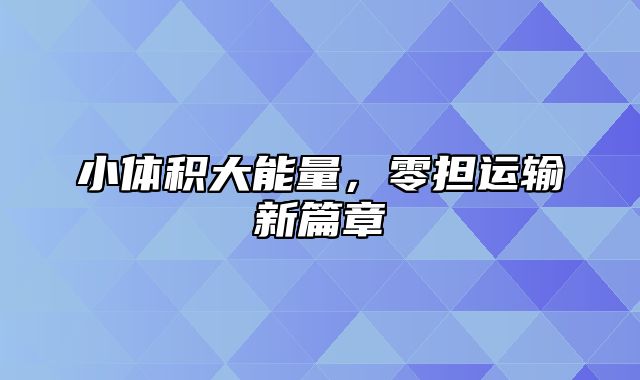 小体积大能量，零担运输新篇章