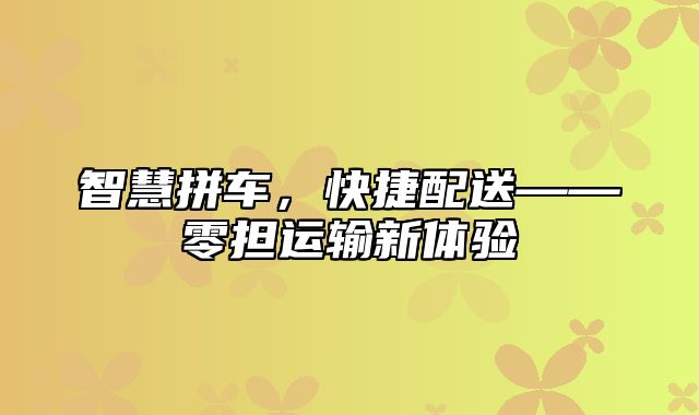 智慧拼车，快捷配送——零担运输新体验