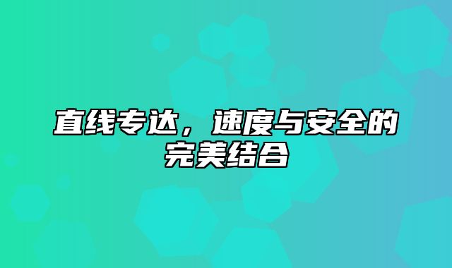 直线专达，速度与安全的完美结合