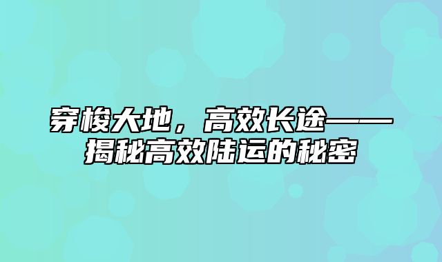 穿梭大地，高效长途——揭秘高效陆运的秘密